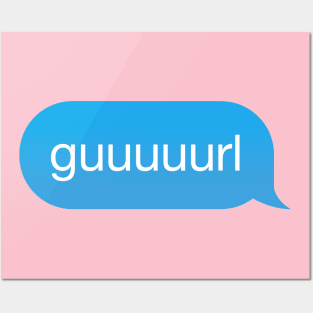 Chat Bubble in messenger Gurl, Guurl, Guuurl, Guuuurl Posters and Art